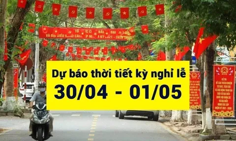 Dự báo thời tiết cả nước dịp nghỉ Lễ 30/4 - 1/5